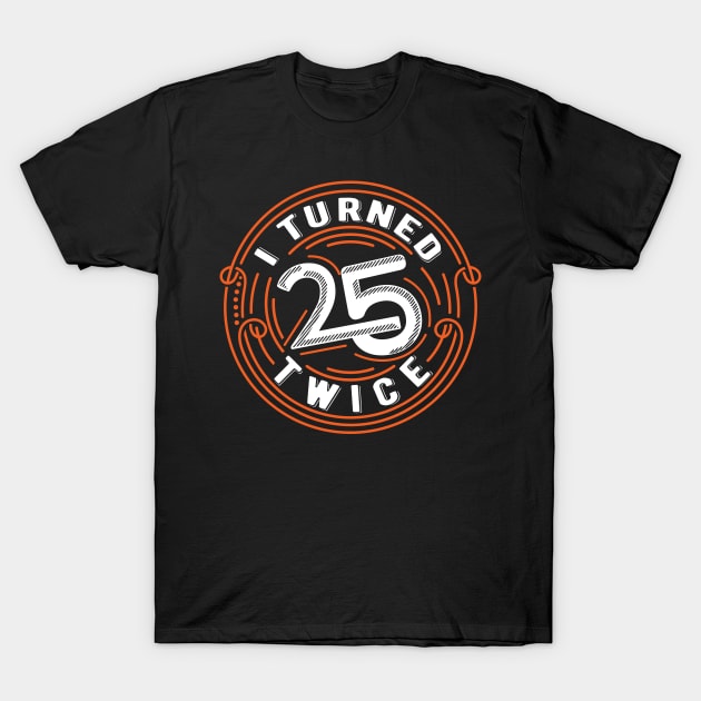 I Turned 25 Twice | Funny 50 years old birthday gift T-Shirt by Essinet